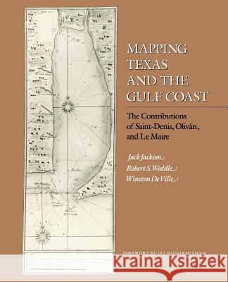 Mapping Texas and the Gulf Coast: The Contributions of Saint-Denis, Oliván, and Le Maire Jackson, Jack 9781603440554