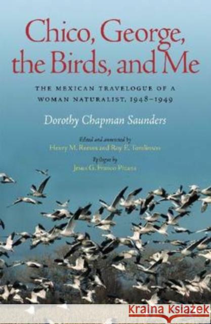 Chico, George, the Birds, and Me: The Mexican Travelogue of a Woman Naturalist, 1948-1949 Saunders, Dorothy Chapman 9781603440615 Texas A&M University Press