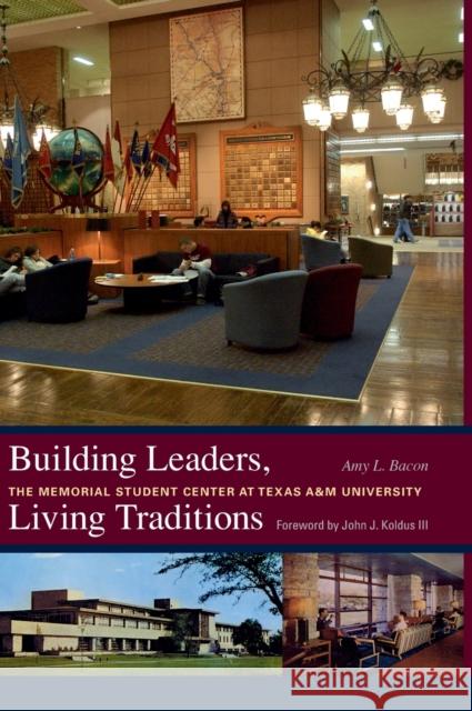 Building Leaders, Living Traditions: The Memorial Student Center at Texas A&m Universityvolume 110 Bacon, Amy L. 9781603440950 Texas A&M University Press