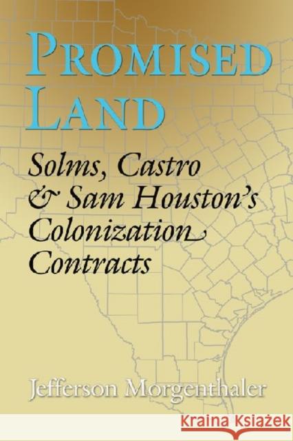 Promised Land: Solms, Castro & Sam Houston's Colonization Contracts Morgenthaler, Jefferson 9781603441193 Texas A&M University Press