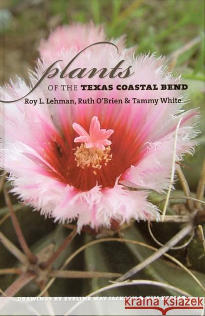 plants of the texas coastal bend  Lehman, Roy L. 9781603441308 Texas A&M University Press