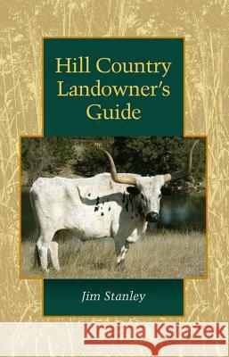 Hill Country Landowner's Guide: Volume 44 Stanley, James P. 9781603441377 Texas A&M University Press