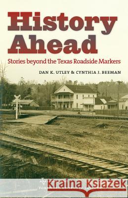 History Ahead: Stories Beyond the Texas Roadside Markers Utley, Dan K. 9781603441513 Texas A&M University Press