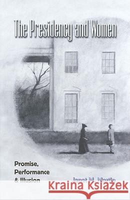 The Presidency and Women; Promise, Performance & Illusion Martin, Janet 9781603441544 Texas A&M University Press