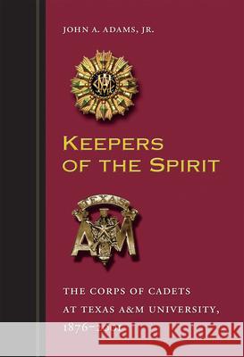 Keepers of the Spirit, 89: The Corps of Cadets at Texas A&m University, 1876-2001 Adams, John A. 9781603441551 Texas A&M University Press