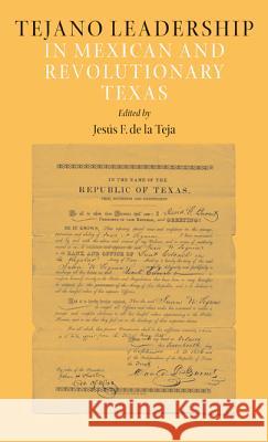 Tejano Leadership in Mexican and Revolutionary Texas Jesus F. D 9781603441667 Texas A&M University Press