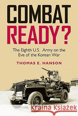 Combat Ready?: The Eighth U.S. Army on the Eve of the Korean War Thomas E. Hanson 9781603441674 Texas A&M University Press