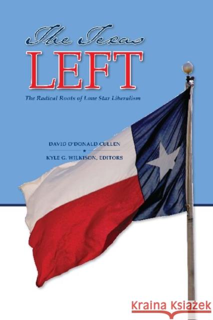 The Texas Left: The Radical Roots of Lone Star Liberalism Cullen, David O. 9781603441759 Texas A&M University Press