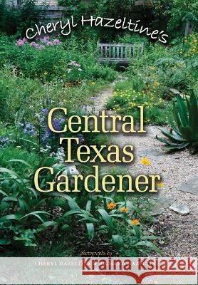 Cheryl Hazeltine's Central Texas Gardener: Volume 45 Hazeltine, Cheryl 9781603442060 Texas A&M University Press