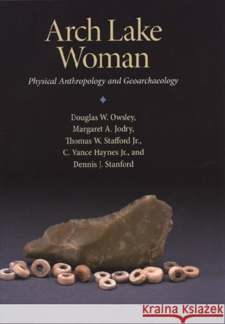 Arch Lake Woman: Physical Anthropology and Geoarchaeology Owsley, Douglas W. 9781603442084 Texas A&M University Press