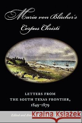 Maria Von Blücher's Corpus Christi: Letters from the South Texas Frontier, 1849-1879 Volume 5 Von Blücher, Maria 9781603442237 Texas A&M University Press