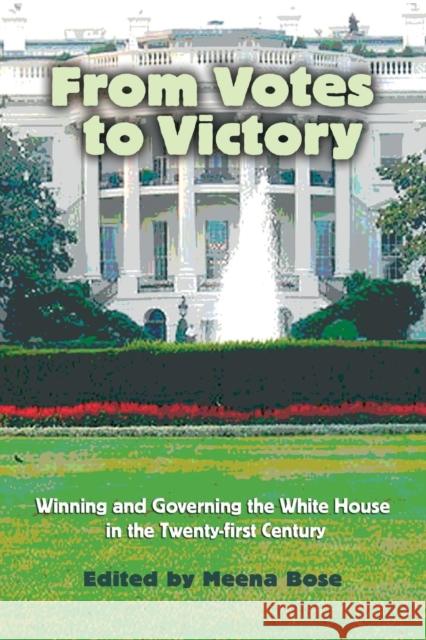 From Votes to Victory: Winning and Governing the White House in the 21st Century Meena Bose Lara Michelle Brown Victoria A. Farrar-Myers 9781603442275 Texas A&M University Press
