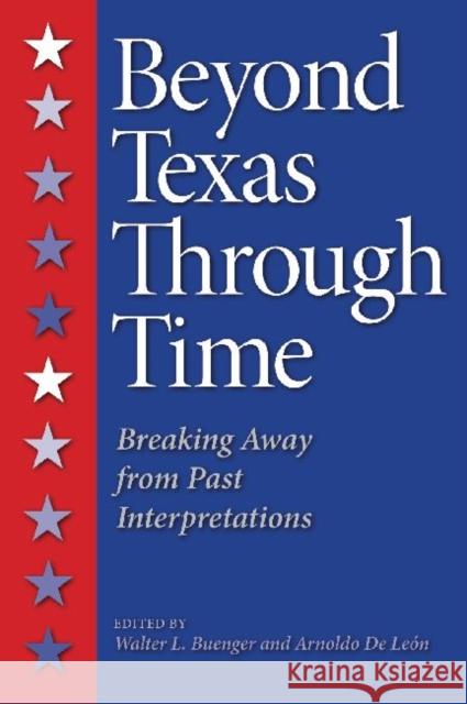 Beyond Texas Through Time: Breaking Away from Past Interpretations Buenger, Walter L. 9781603442343 Texas A&M University Press