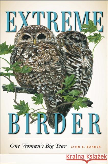 Extreme Birder: One Woman's Big Year Barber, Lynn E. 9781603442619 Texas A&M University Press
