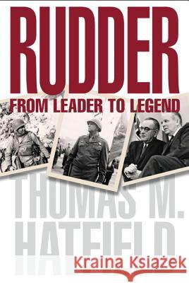 Rudder : From Leader to Legend Thomas M. Hatfield 9781603442626 Texas A&M University Press