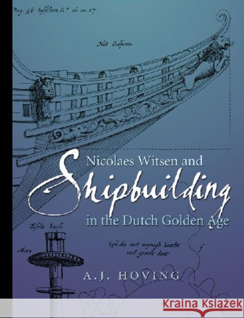 Nicolaes Witsen and Shipbuilding in the Dutch Golden Age A. J. Hoving Alan Lemmers Andre Wegener Sleeswyk 9781603442862