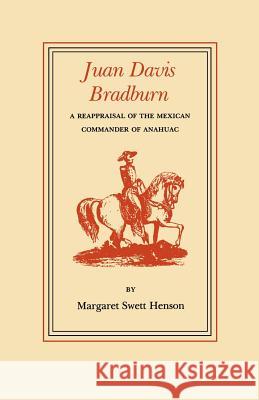 Juan Davis Bradburn: A Reappraisal of the Mexican Commander of Anahuac Henson, Margaret Swett 9781603443012 Texas A&M University Press