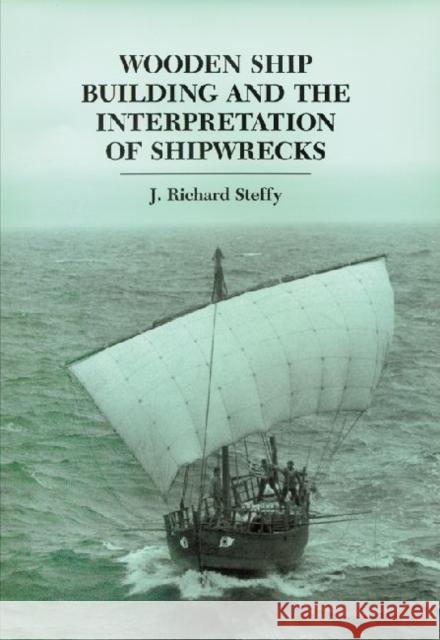 Wooden Ship Building and the Interpretation of Shipwrecks J. Richard Steffy 9781603445207 Texas A&M University Press