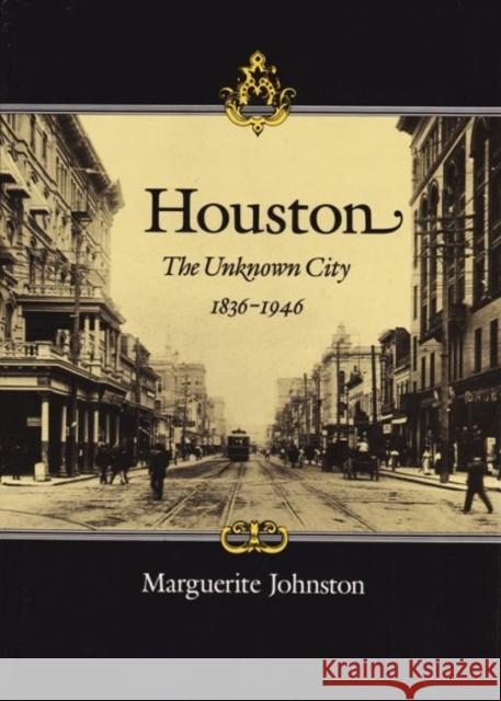 Houston: The Unknown City, 1836-1946 Johnston, Marguerite 9781603445238 Texas A&M University Press