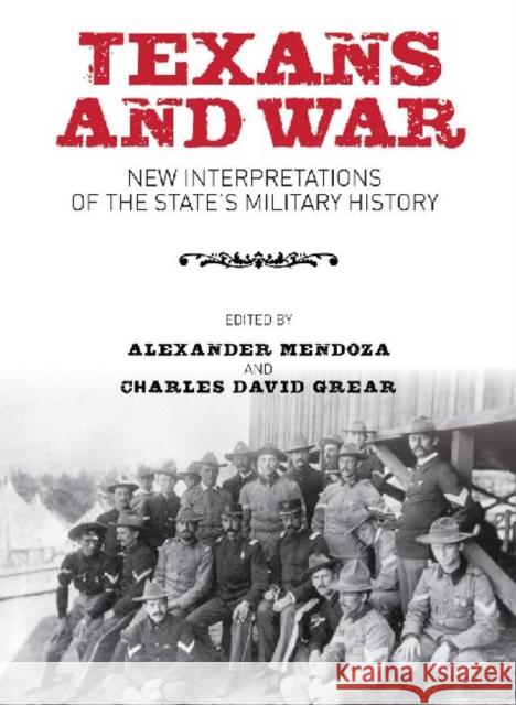 Texans and War: New Interpretations of the State's Military History Mendoza, Alexander 9781603445832