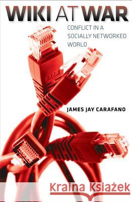 Wiki at War : Conflict in a Socially Networked World James Jay Carafano 9781603445863