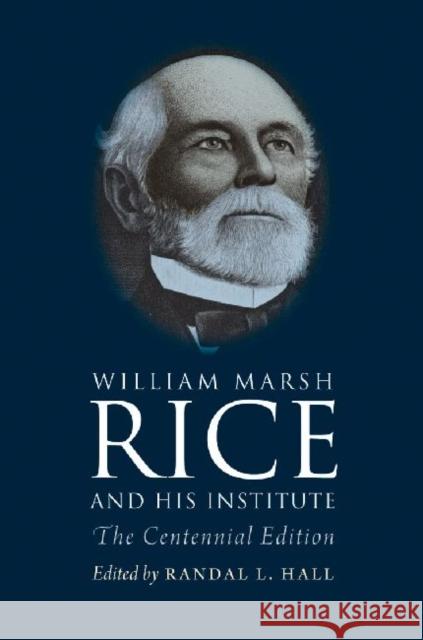 William Marsh Rice and His Institute Andrew Forest Muir Randal L. Hall Sylvia Stallings Morris 9781603446631