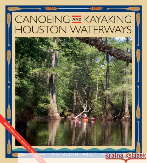 Canoeing and Kayaking Houston Waterways Natalie H. Wiest 9781603447645 Texas A&M University Press