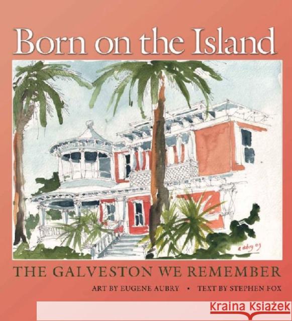 Born on the Island: The Galveston We Remember Aubry, Eugene 9781603447966 Texas A&M University Press