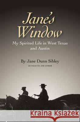 Jane's Window: My Spirited Life in West Texas and Austin Sibley, Jane Dunn 9781603448024 Texas A&M University Press