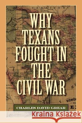 Why Texans Fought in the Civil War Charles David Grear 9781603448093 Texas A&M University Press