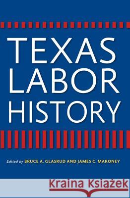 Texas Labor History Bruce A. Glasrud James C. Maroney 9781603449441 Texas A&M University Press