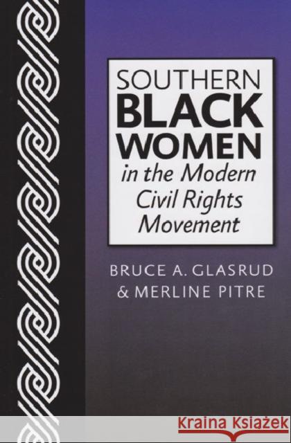 Southern Black Women in the Modern Civil Rights Movement Bruce A. Glasrud Merline Pitre 9781603449472 Texas A&M University Press
