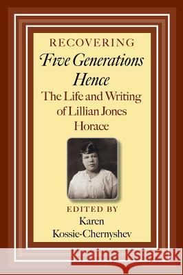 Recovering Five Generations Hence: The Life and Writing of Lillian Jones Horace Kossie-Chernyshev, Karen 9781603449779 Texas A&M University Press