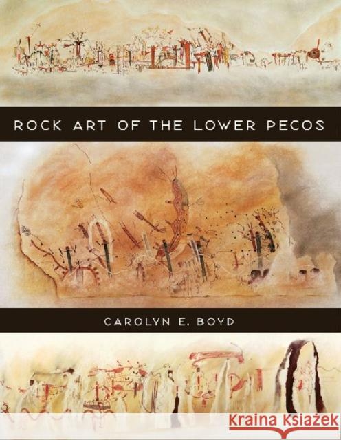 Rock Art of the Lower Pecos Carolyn E. Boyd 9781603449854 Texas A&M University Press