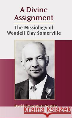 A Divine Assignment: The Missiology of Wendell Clay Somerville David Emmanuel Goa 9781603500111