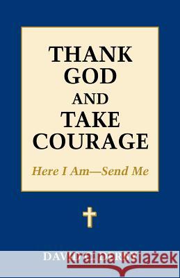Thank God and Take Courage: Here I Am-Send Me David C. Derby 9781603500289 Lucas Park Books