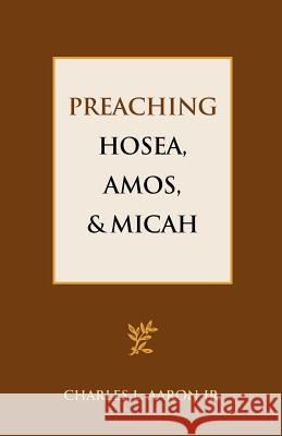 Preaching Hosea, Amos, and Micah Charles L. Aaro 9781603500296 Lucas Park Books