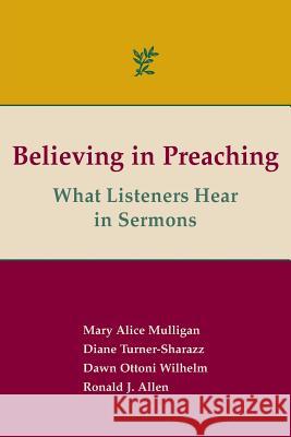 Believing in Preaching: What Listeners Hear in Sermons Ronald J. Allen Mary Alice Mulligan Diane Turner-Sharazz 9781603500487 Lucas Park Books