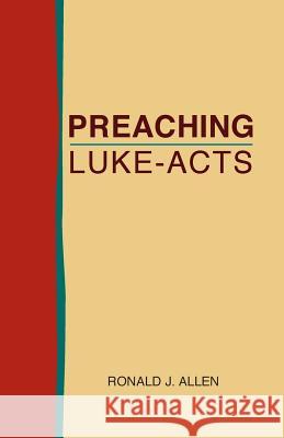 Preaching Luke-Acts Ronald J. Allen 9781603500500