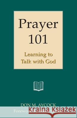 Prayer 101: Learning to Talk with God Don Aycock 9781603500883