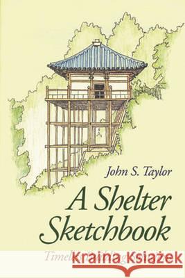 A Shelter Sketchbook: Timeless Building Solutions John S. Taylor 9781603580076 Chelsea Green Publishing Co