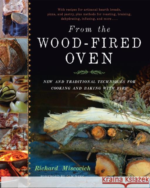 From the Wood-Fired Oven: New and Traditional Techniques for Cooking and Baking with Fire Miscovich, Richard 9781603583282 0