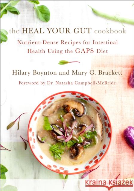 The Heal Your Gut Cookbook: Nutrient-Dense Recipes for Intestinal Health Using the GAPS Diet Mary Brackett 9781603585613 Chelsea Green Publishing Co