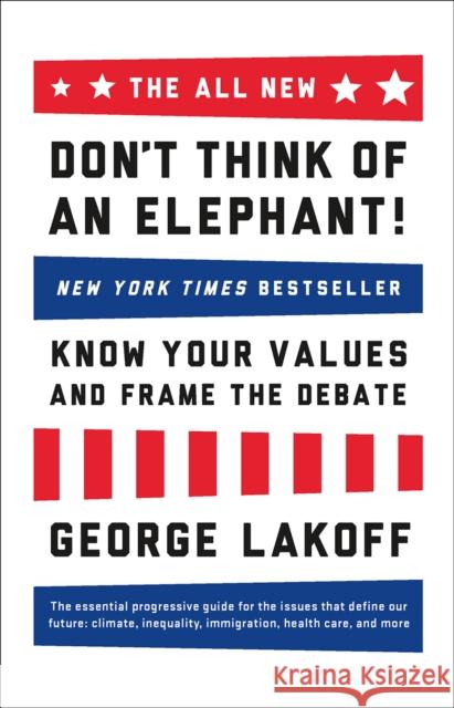 The ALL NEW Don't Think of an Elephant!: Know Your Values and Frame the Debate George Lakoff 9781603585941