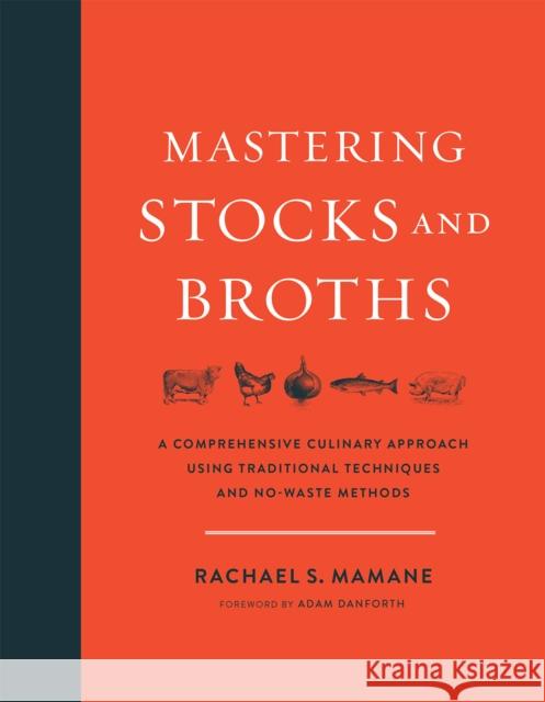 Mastering Stocks and Broths: A Comprehensive Culinary Approach Using Traditional Techniques and No-Waste Methods Rachael Mamane 9781603586566 Chelsea Green Publishing Company