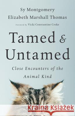 Tamed and Untamed: Close Encounters of the Animal Kind Montgomery, Sy 9781603587556