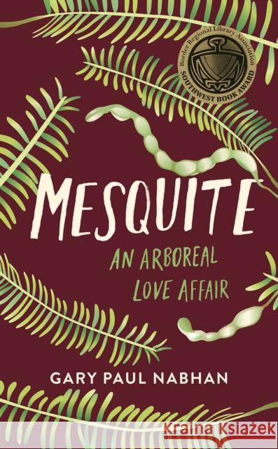 Mesquite: An Arboreal Love Affair Gary Paul Nabhan Petey Mesquitey 9781603589857 Chelsea Green Publishing Co