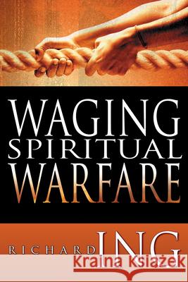 Waging Spiritual Warfare Richard Ing 9781603740227 Whitaker House