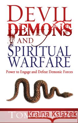 Devil, Demons, and Spiritual Warfare: The Power to Engage and Defeat Demonic Forces Tom Brown 9781603740722 Whitaker House