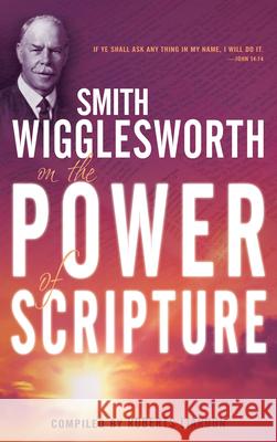 Smith Wigglesworth on the Power of Scripture Smith Wigglesworth 9781603740944 Whitaker House
